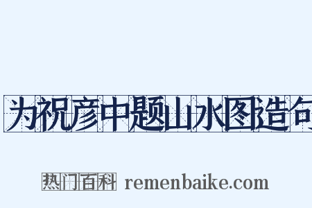 为祝彦中题山水图造句是什么意思的图片